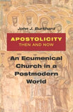 Apostolicity Then and Now: An Ecumenical Church in a Postmodern World by Burkhard, John