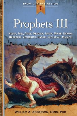 Prophets III: Hosea, Joel, Amos, Obadiah, Jonah, Micah, Nahum, Habakkuk, Zephaniah, Haggai, Zechariah, Malachi by Anderson, William