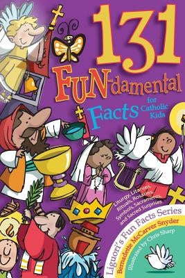 131 Fun-Damental Facts for Catholic Kids: Liturgy, Litanies, Rituals, Rosaries, Symbols, Sacraments and Sacred Scripture by McCarver Snyder, Bernadette