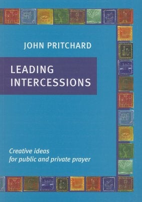 Leading Intercessions: Creative Ideas for Public and Private Prayer by Pritchard, John