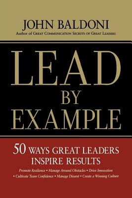 Lead by Example: 50 Ways Great Leaders Inspire Results by Baldoni, John