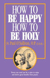 How to Be Happy - How to Be Holy by Osullivan, P.
