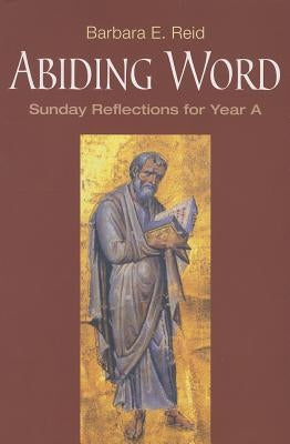Abiding Word: Sunday Reflections for Year A by Reid, Barbara E.