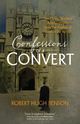 Confessions of a Convert: The Classic Spiritual Autobiography from the Author of Lord of the World by Benson, Robert Hugh