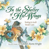 In the Shelter of His Wings: Resting in God's Tender Care by Wright, Carolyn Shores