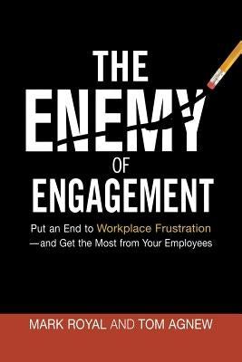 The Enemy of Engagement: Put an End to Workplace Frustration--And Get the Most from Your Employees by Royal, Mark