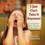 I Just Can't Take It Anymore!: Encouragement When Life Gets You Down by DeStefano, Anthony