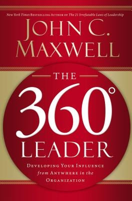 The 360 Degree Leader: Developing Your Influence from Anywhere in the Organization by Maxwell, John C.