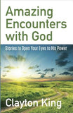 Amazing Encounters with God: Stories to Open Your Eyes to His Power by King, Clayton