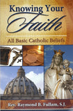Knowing Your Faith: All Basic Catholic Beliefs by Fullam, Raymond B.