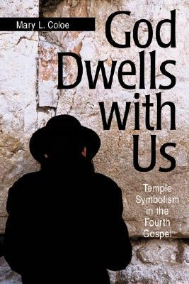 God Dwells with Us: Temple Symbolism in the Fourth Gospel by Coloe, Mary L.