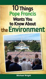 10 Things Pope Francis Wants You to Know about the Environment by Wright, Michael