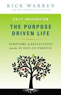 Daily Inspiration for the Purpose Driven Life: Scriptures & Reflections from the 40 Days of Purpose by Warren, Rick