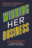 Winning Her Business: How to Transform the Customer Experience for the World's Most Powerful Consumers