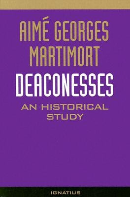 Deaconesses: An Historical Study by Martimort, Aime G.