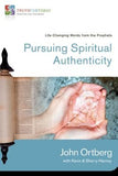 Pursuing Spiritual Authenticity: Life-Changing Words from the Prophets by Ortberg, John