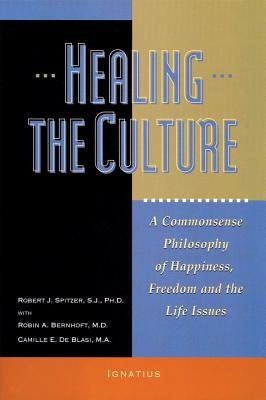 Healing the Culture: A Commonsense Philosophy of Happiness, Freedom, and the Life Issues by Spitzer, Fr Robert J.