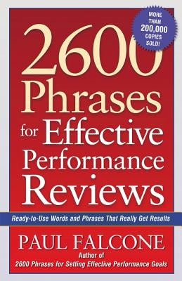 2600 Phrases for Effective Performance Reviews: Ready-To-Use Words and Phrases That Really Get Results by Falcone, Paul