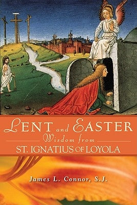 Lent and Easter Wisdom from St. Ignatius of Loyola by Connor, James
