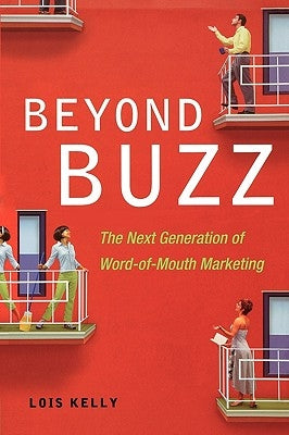 Beyond Buzz: The Next Generation of Word-Of-Mouth Marketing by Kelly, Lois
