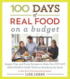 100 Days of Real Food: On a Budget: Simple Tips and Tasty Recipes to Help You Cut Out Processed Food Without Breaking the Bank by Leake, Lisa