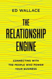 The Relationship Engine: Connecting with the People Who Power Your Business by Wallace, Ed
