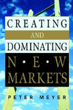 Creating and Dominating New Markets by Meyer, Peter