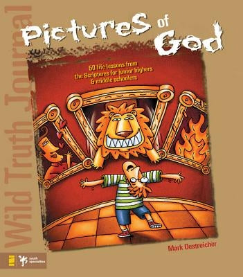 Wild Truth Journal-Pictures of God: 50 Life Lessons from the Scriptures for Junior Highers and Middle Schoolers by Oestreicher, Mark