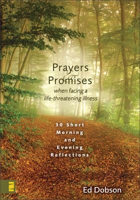 Prayers & Promises When Facing a Life-Threatening Illness: 30 Short Morning and Evening Reflections by Dobson, Edward G.