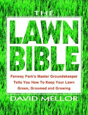 The Lawn Bible: How to Keep It Green, Groomed, and Growing Every Season of the Year by Mellor, David R.