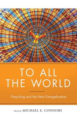 To All the World: Preaching and the New Evangelization by Connors, Michael