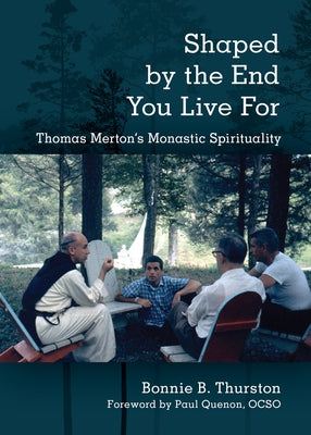 Shaped by the End You Live for: Thomas Merton's Monastic Spirituality by Thurston, Bonnie B.