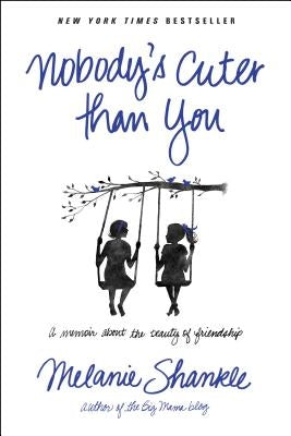 Nobody's Cuter Than You: A Memoir about the Beauty of Friendship by Shankle, Melanie
