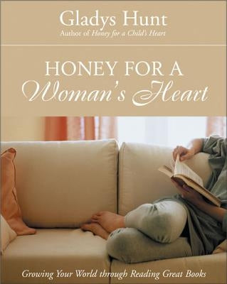 Honey for a Woman's Heart: Growing Your World Through Reading Great Books by Hunt, Gladys