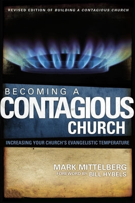 Becoming a Contagious Church: Increasing Your Church's Evangelistic Temperature by Mittelberg, Mark