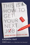 This Is How to Get Your Next Job: An Inside Look at What Employers Really Want by Kay, Andrea