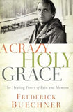 A Crazy, Holy Grace: The Healing Power of Pain and Memory by Buechner, Frederick