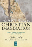 The Arts and the Christian Imagination, Volume 2: Essays on Art, Literature, and Aesthetics by Kilby, Clyde S.
