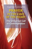 Prayer in the Cave of the Heart: The Universal Call to Contemplation by Consiglio, Cyprian