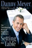 Setting the Table: The Transforming Power of Hospitality in Business by Meyer, Danny
