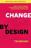 Change by Design: How Design Thinking Transforms Organizations and Inspires Innovation by Brown, Tim