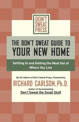 The Don't Sweat Guide to Your New Home: Settling in and Getting the Most from Where You Live by Don't Sweat Press