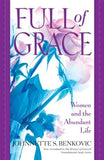 Full of Grace: Women and the Abundant Life by Benkovic, Johnnette S.