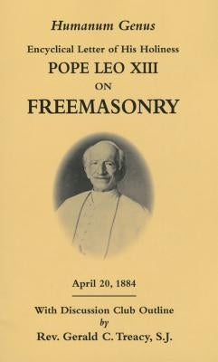 Humanum Genus: Encyclical Letter of His Holiness Pope Leo XIII on Freemasonry by XIII, Leo