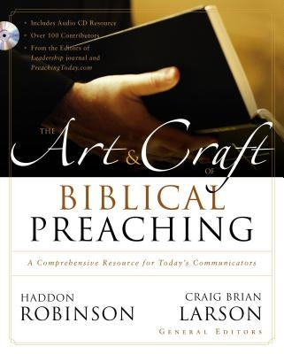 The Art and Craft of Biblical Preaching: A Comprehensive Resource for Today's Communicators by Robinson, Haddon