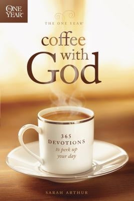 The One Year Coffee with God: 365 Devotions to Perk Up Your Day by Arthur, Sarah