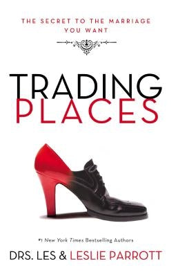 Trading Places: The Secret to the Marriage You Want by Parrott, Les And Leslie