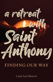 A Retreat with Saint Anthony: Finding Our Way by Morrow, Carol Ann