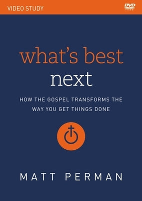 What's Best Next Video Study: How the Gospel Transforms the Way You Get Things Done by Perman, Matt