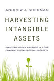 Harvesting Intangible Assets: Uncover Hidden Revenue in Your Company's Intellectual Property by Sherman, Andrew